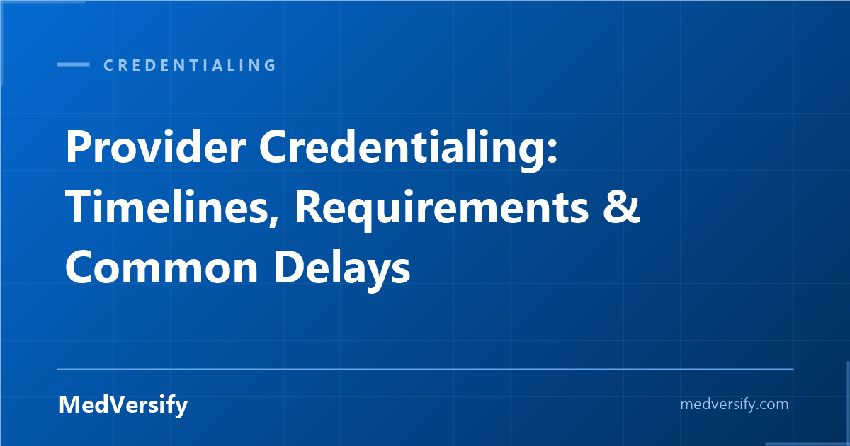 Provider Credentialing: Timelines, Requirements, and Common Delays